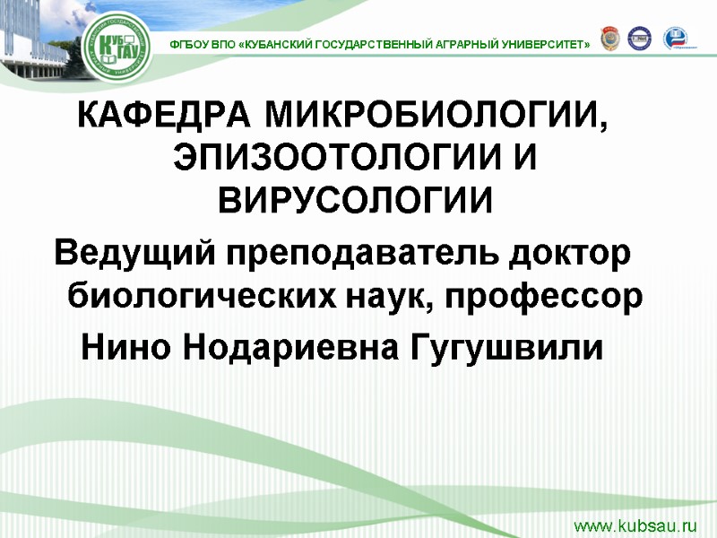 КАФЕДРА МИКРОБИОЛОГИИ, ЭПИЗООТОЛОГИИ И ВИРУСОЛОГИИ Ведущий преподаватель доктор биологических наук, профессор Нино Нодариевна Гугушвили